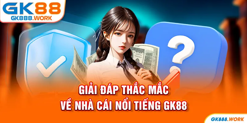 Giải đáp cụ thể thắc mắc về thương hiệu GK88